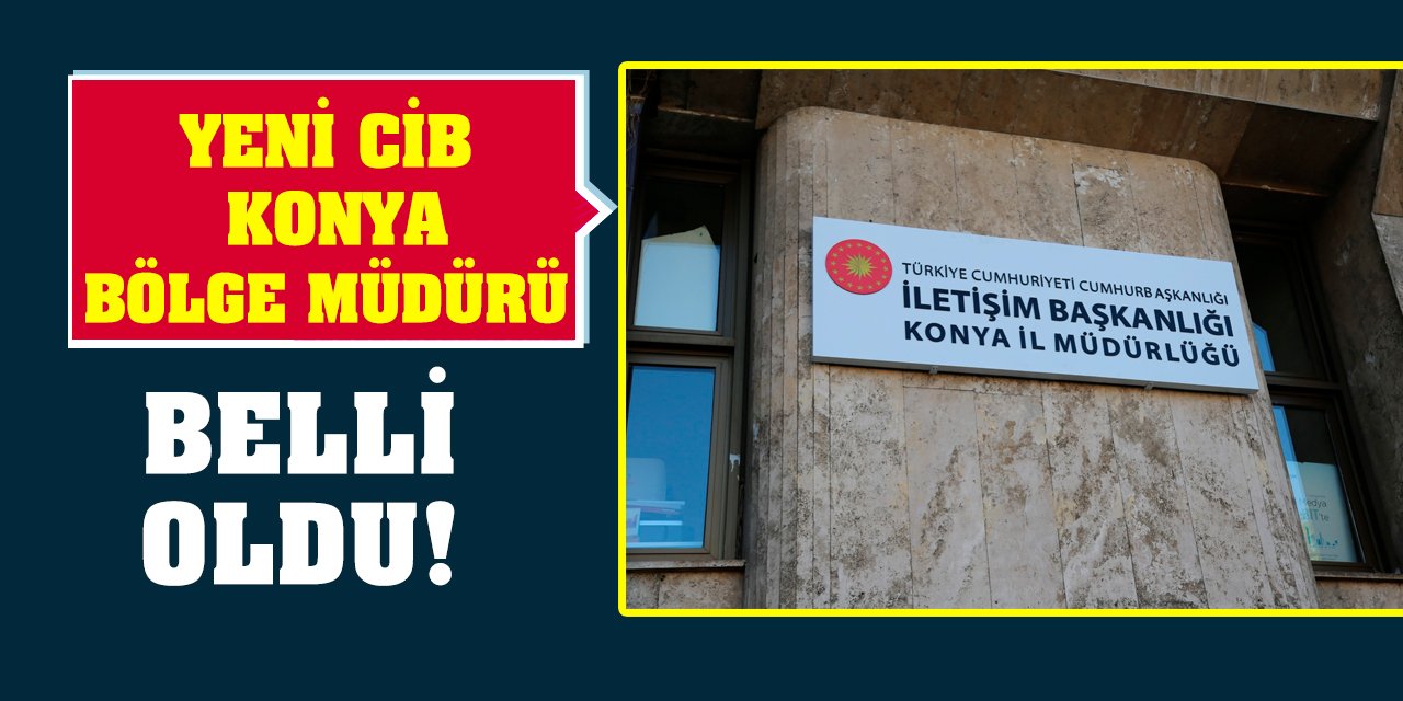 Yeni CİB Konya Bölge Müdürü Belli Oldu!