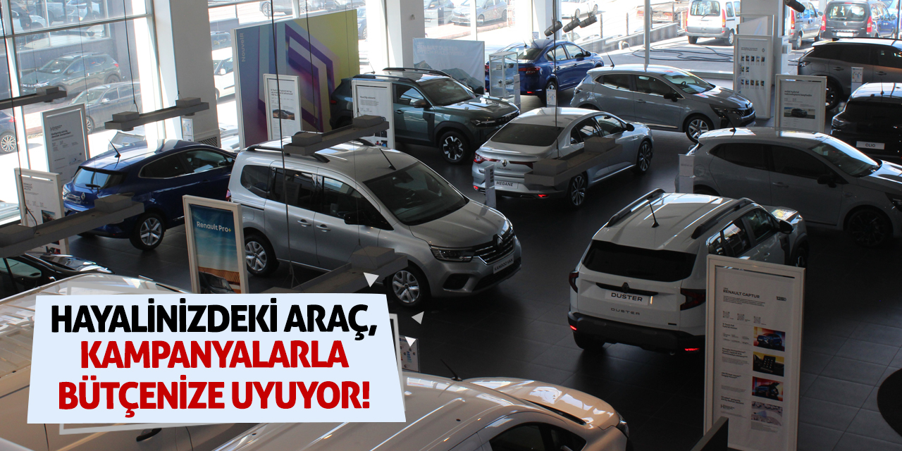Hayalinizdeki araç, kampanyalarla bütçenize uyuyor!