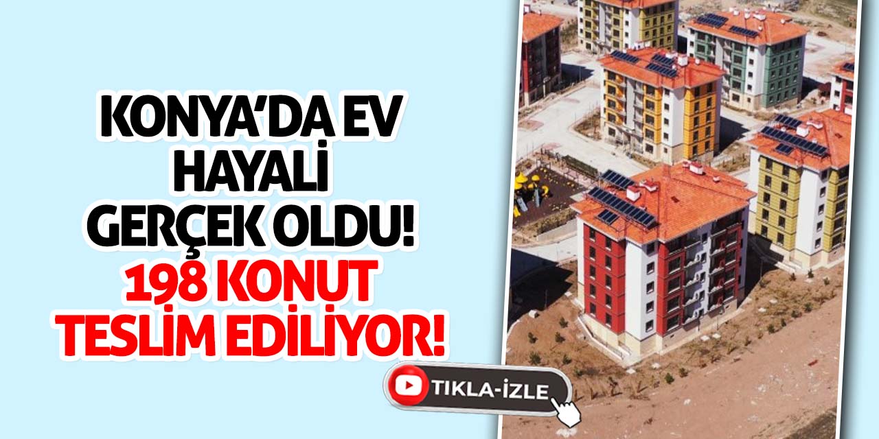 Konya'da Ev Hayali Gerçek Oldu! 198 Konut Teslim Ediliyor!