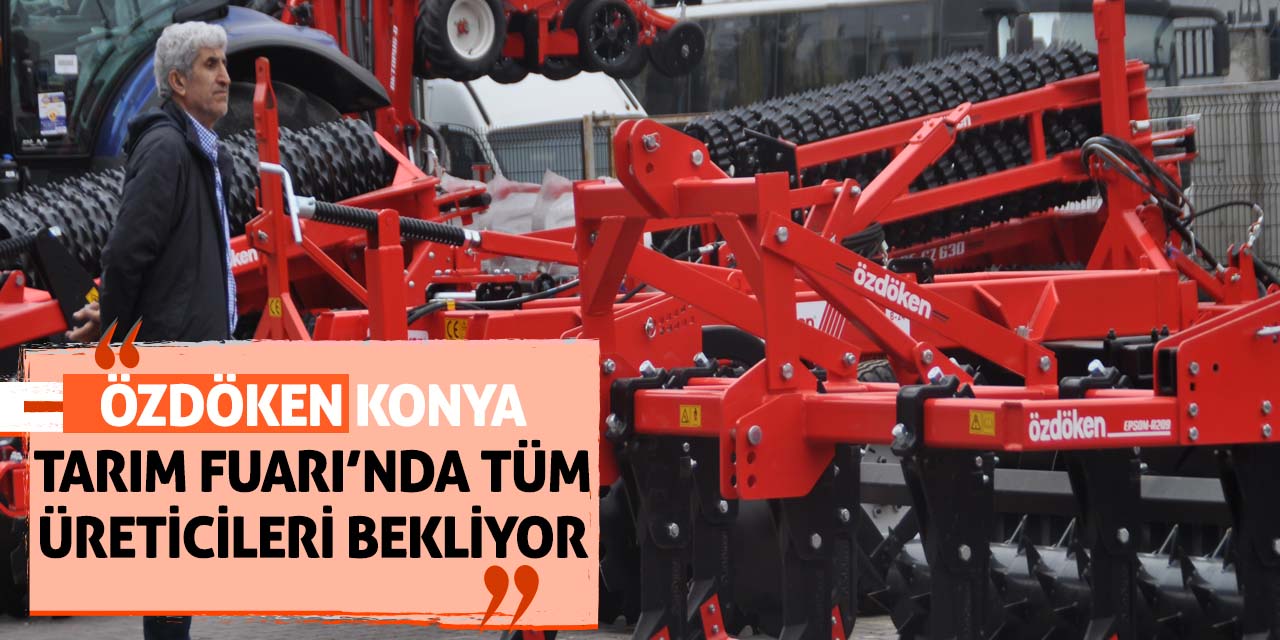 Özdöken, Konya Tarım Fuarı’nda Tüm Üreticileri Bekliyor