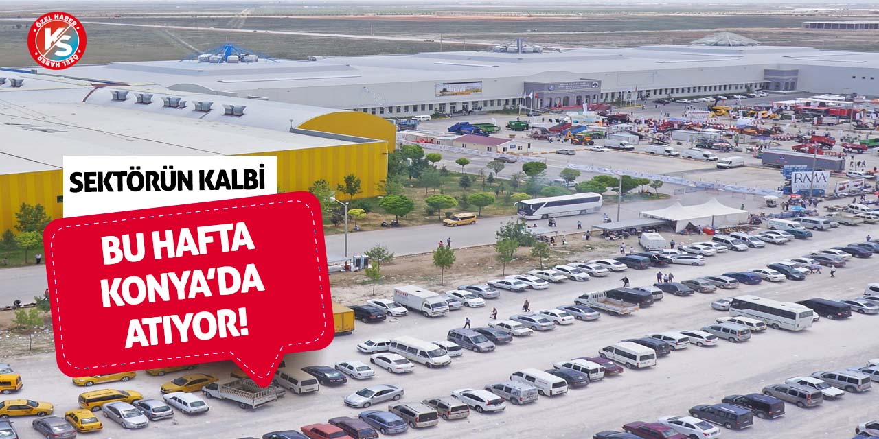 Sektörün Kalbi Bu Hafta Konya'da Atıyor!
