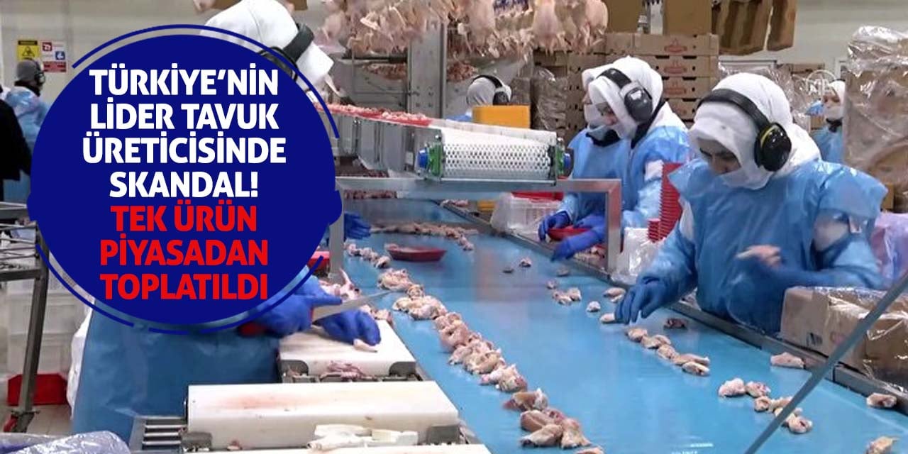 Türkiye'nin Lider Tavuk Üreticisinde Skandal! Tek Ürün Piyasadan Toplatıldı