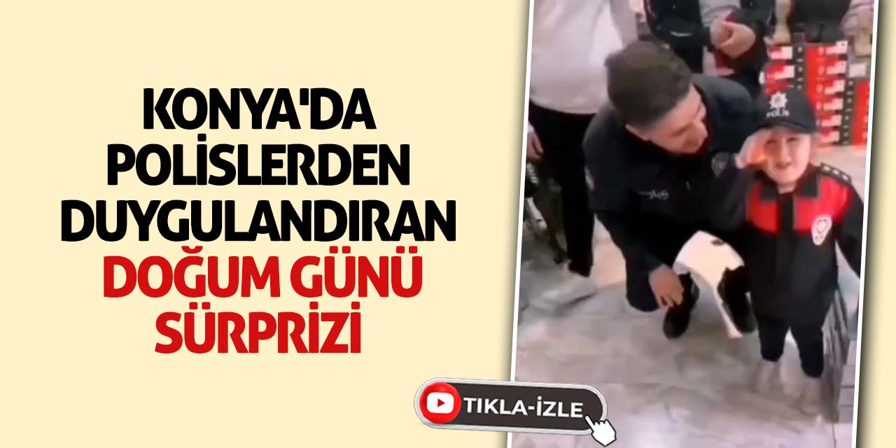 Konya'da Polislerden Duygulandıran Doğum Günü Sürprizi