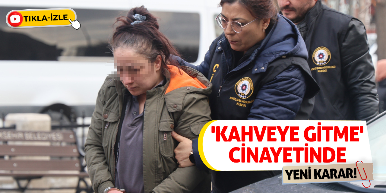 'Kahveye gitme' cinayetinde yeni karar!