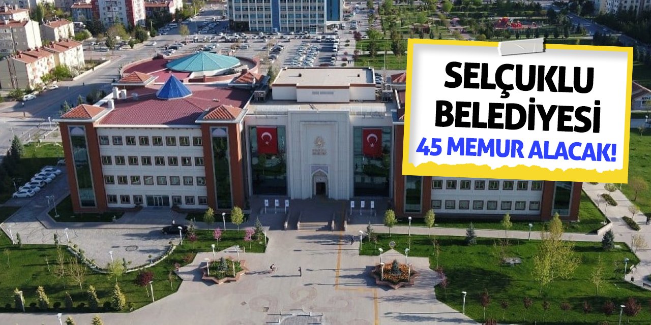 Selçuklu Belediyesi 45 Memur Alacak!