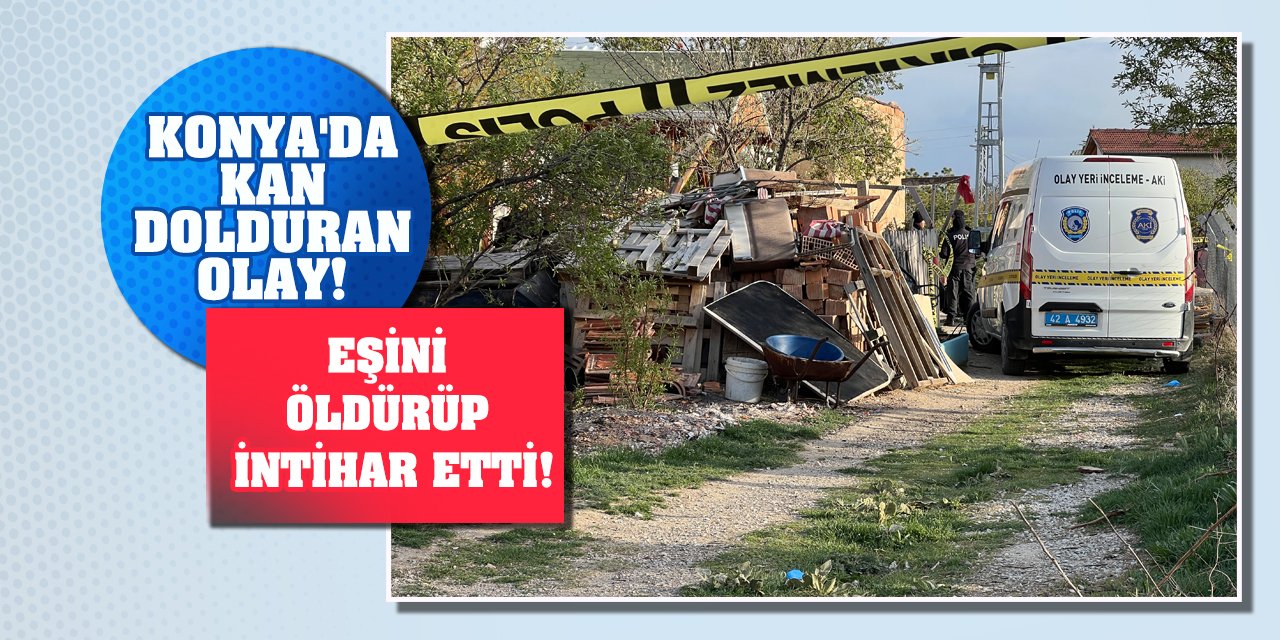 Konya'dan kan dolduran olay! Eşini öldürüp intihar etti!