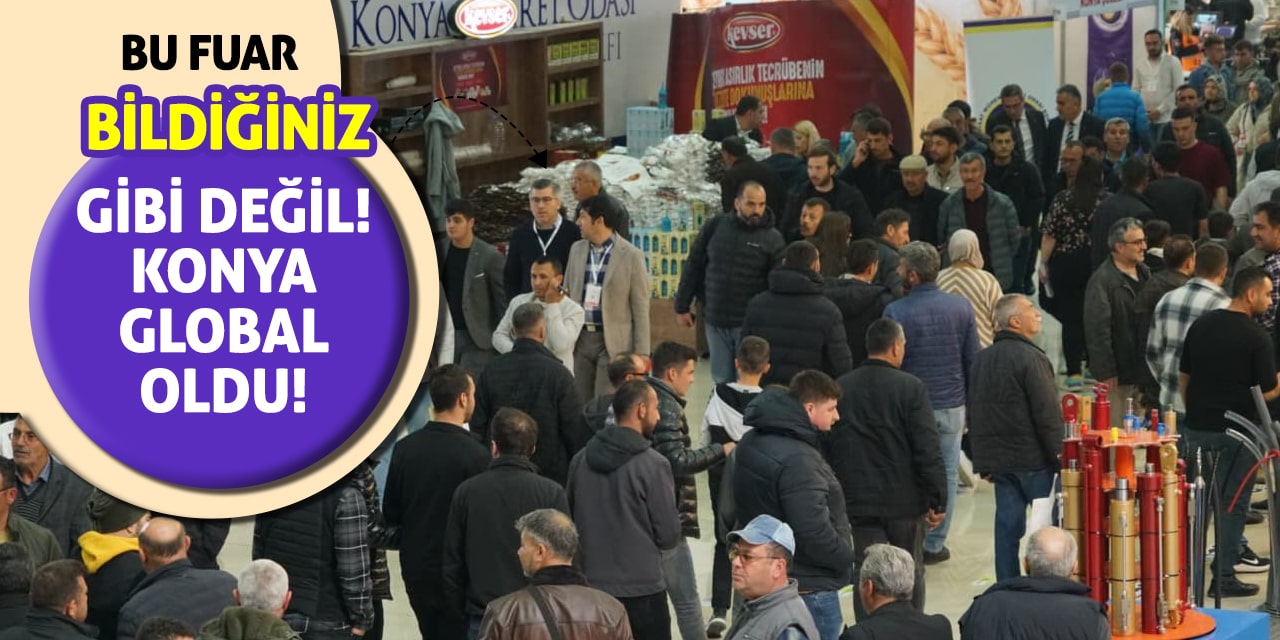 Bu Fuar Bildiğiniz Gibi Değil: Konya Global Oldu!