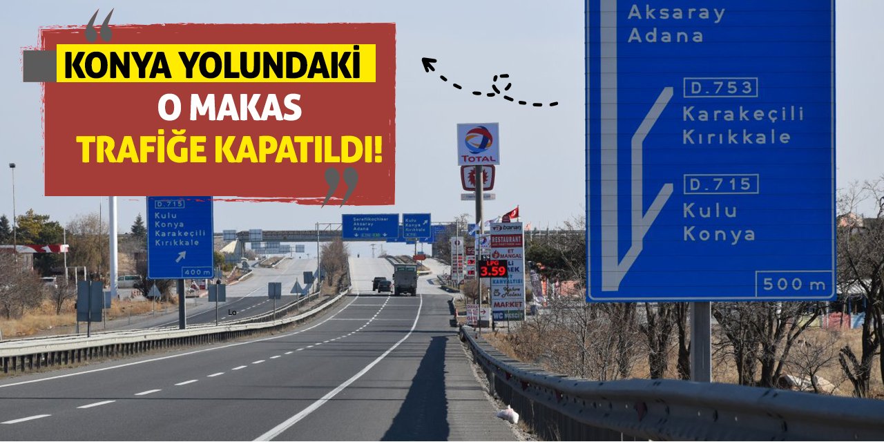 Konya Yolundaki O Makas Trafiğe Kapatıldı!