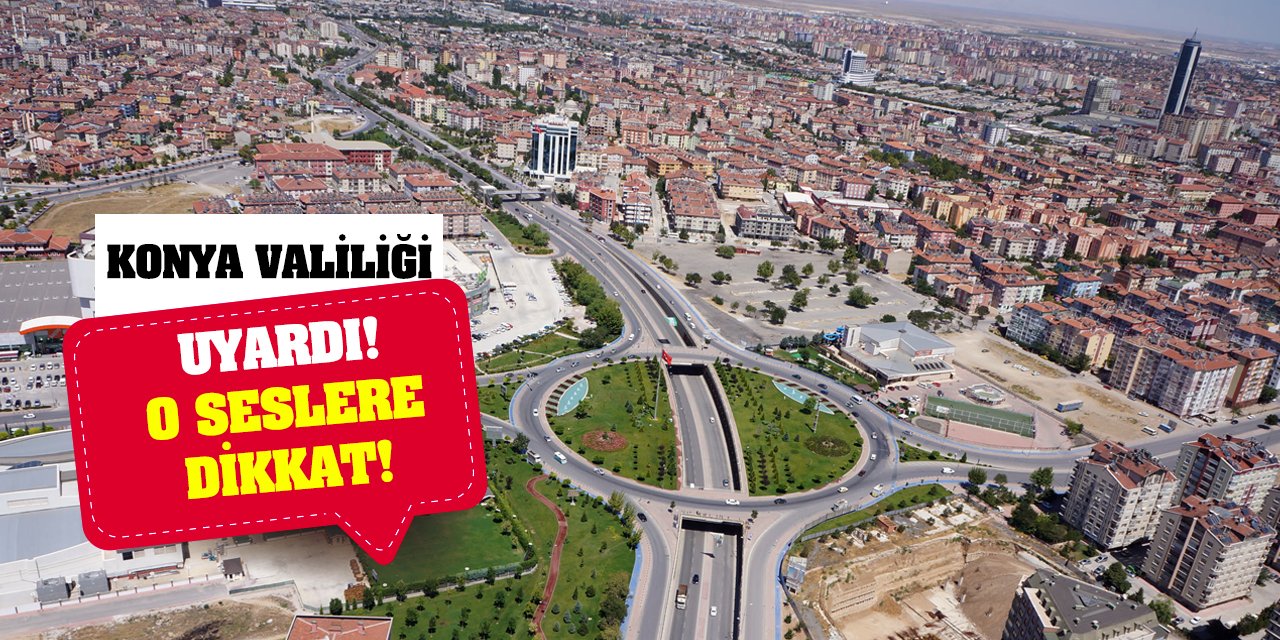 Konya Valiliği Uyardı! O Seslere Dikkat!