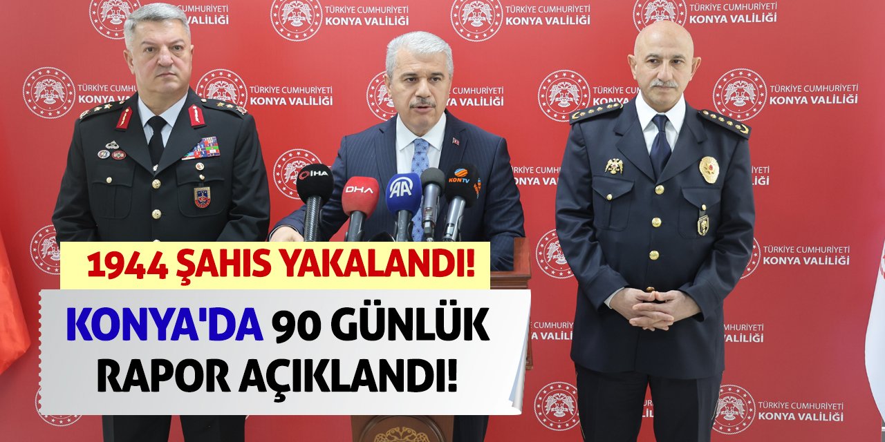 Konya'da 90 Günlük Rapor Açıklandı! Bin 944 Şahıs Yakalandı!