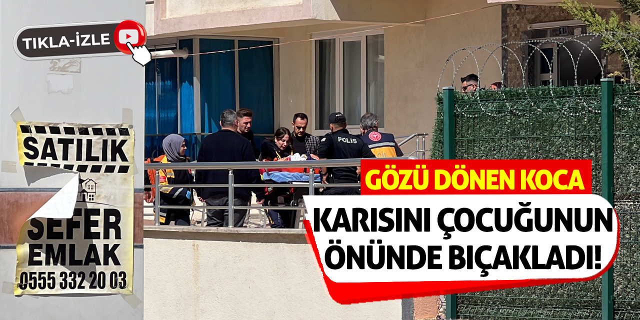 Gözü Dönen Koca Karısını Çocuğunun Önünde Bıçakladı!