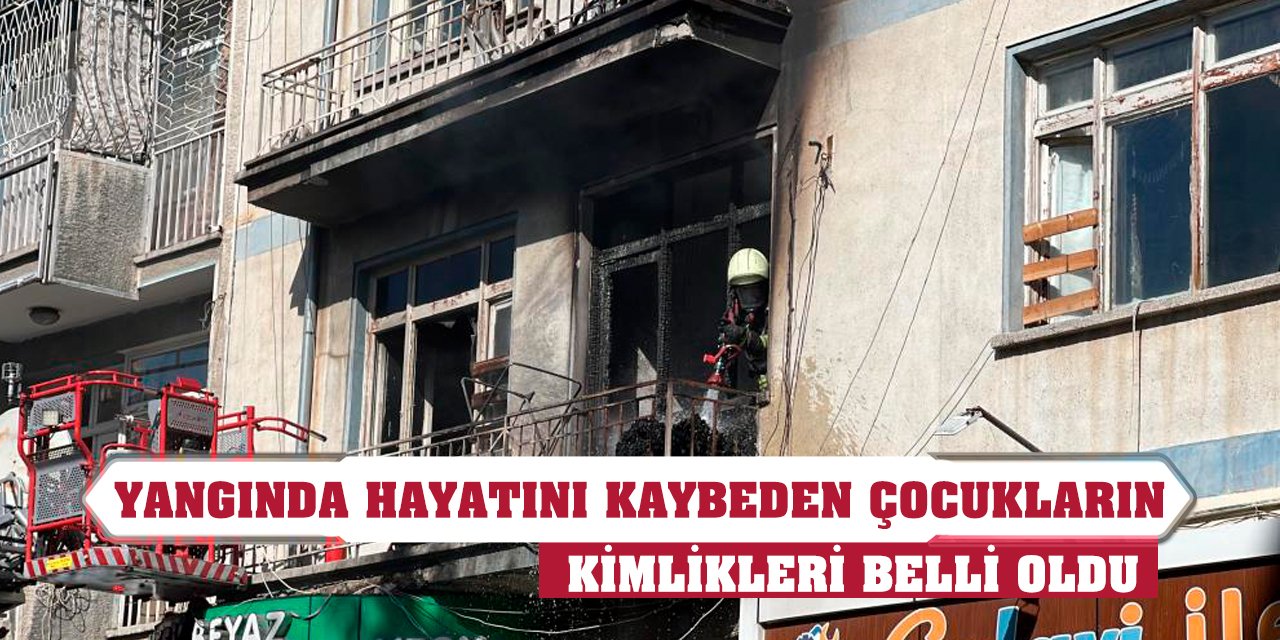 Yangında hayatını kaybeden çocukların kimlikleri belli oldu