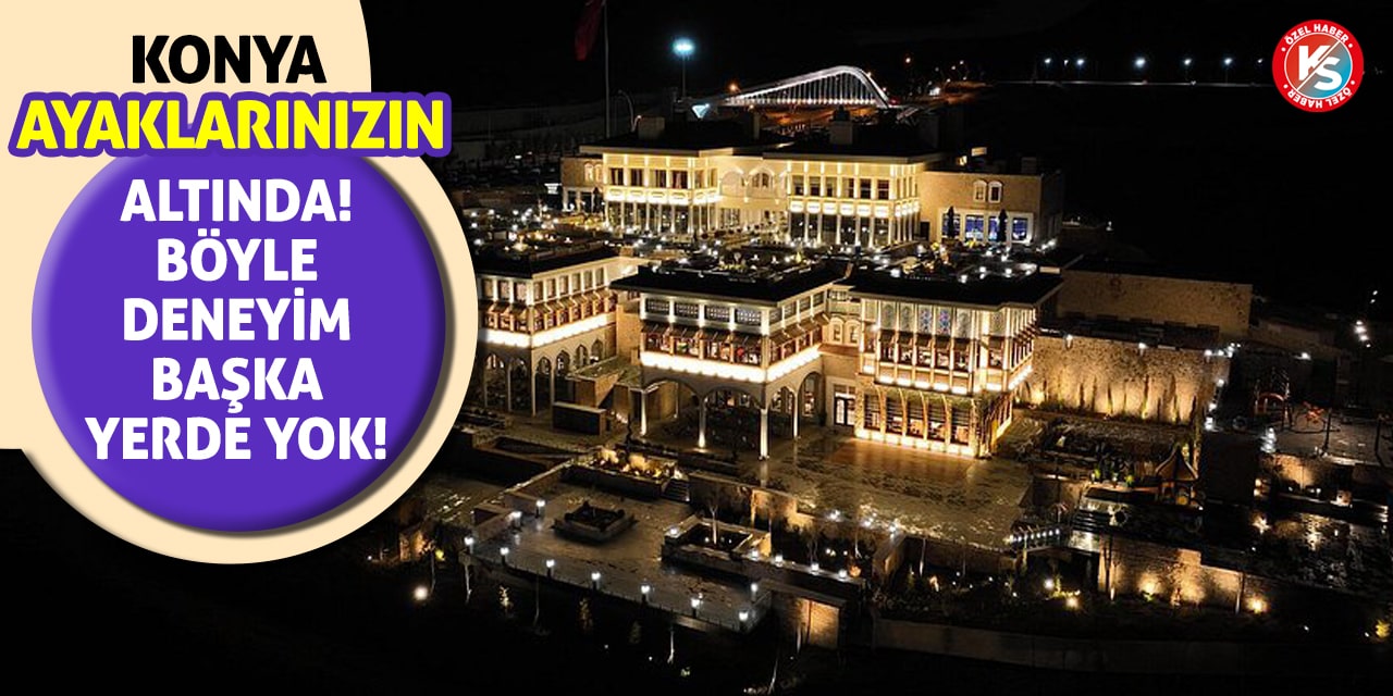 Konya ayaklarınızın altında! Böyle deneyim başka yerde yok!