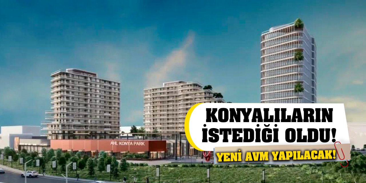 Konyalıların istediği oldu! Yeni AVM yapılacak!