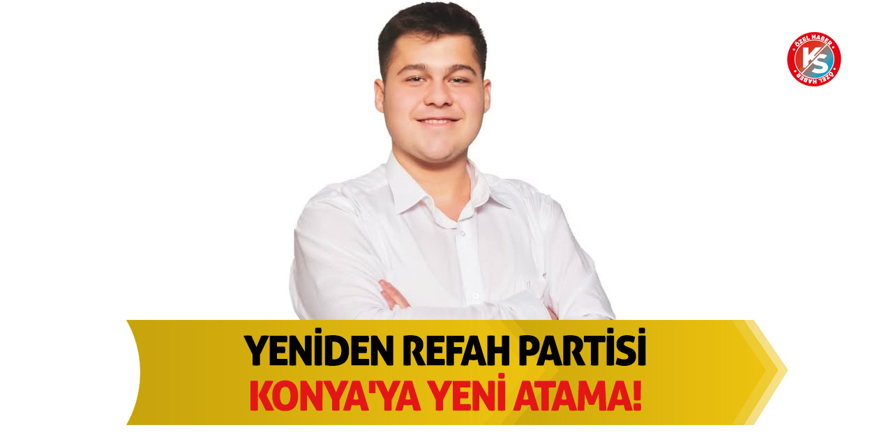 Yeniden Refah Partisi Konya'ya yeni atama!