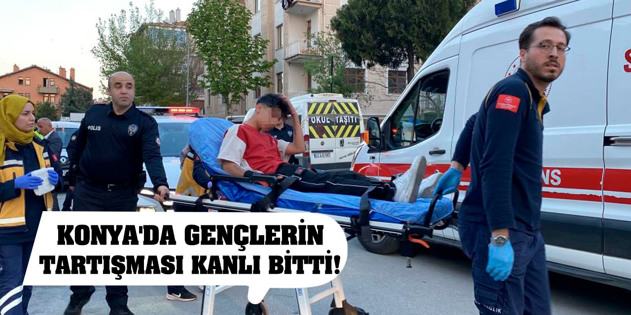 Konya'da gençlerin tartışması kanlı bitti!