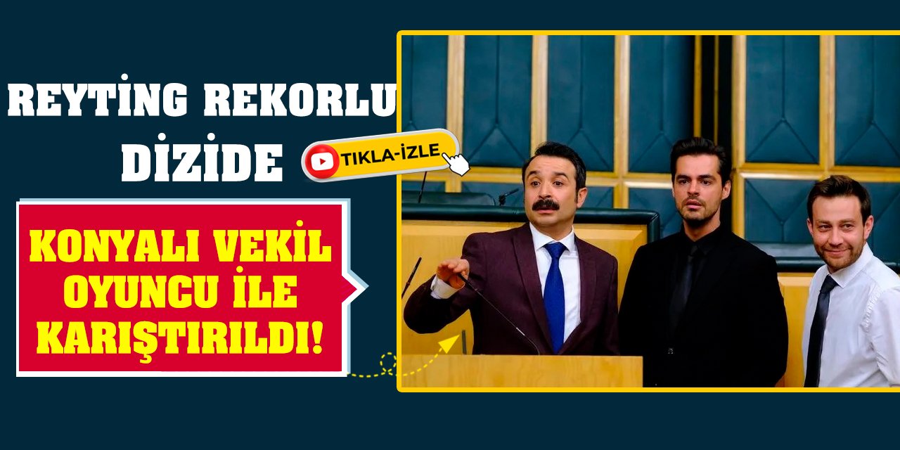 Reyting rekorlu dizide Konyalı vekil oyuncu ile karıştırıldı!