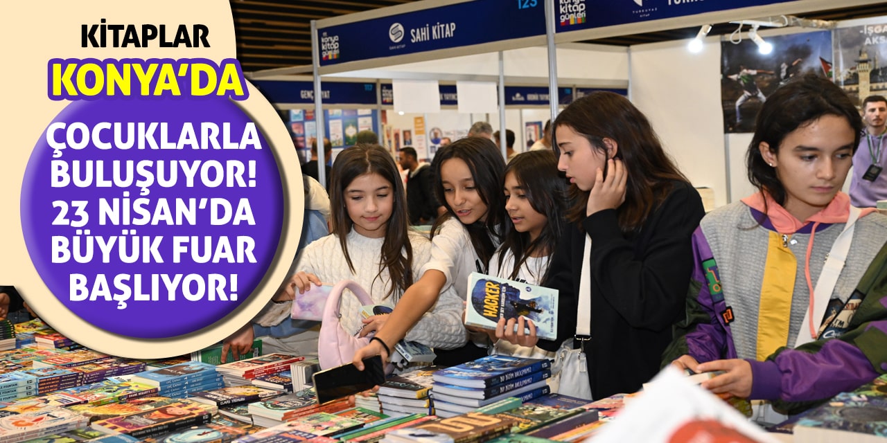 Kitaplar Konya’da Çocuklarla Buluşuyor! 23 Nisan’da Büyük Fuar Başlıyor!