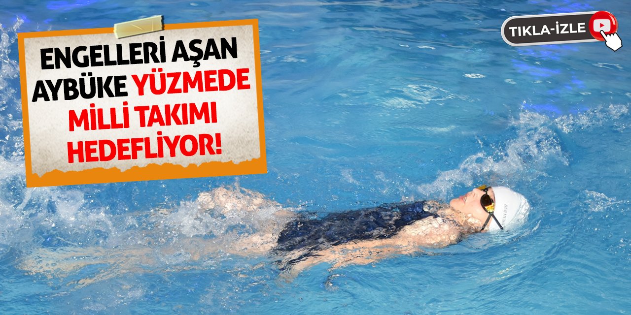 Engelleri Aşan Aybüke Yüzmede Milli Takımı Hedefliyor!