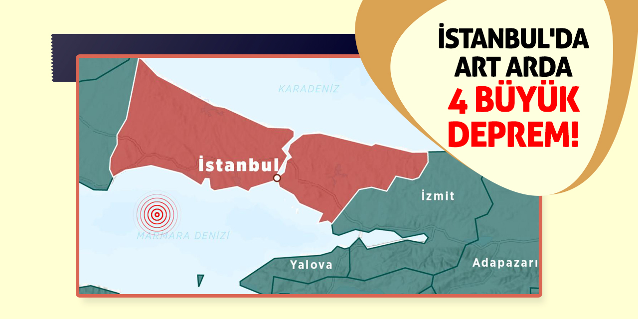 İstanbul'da art arda 4 büyük deprem!