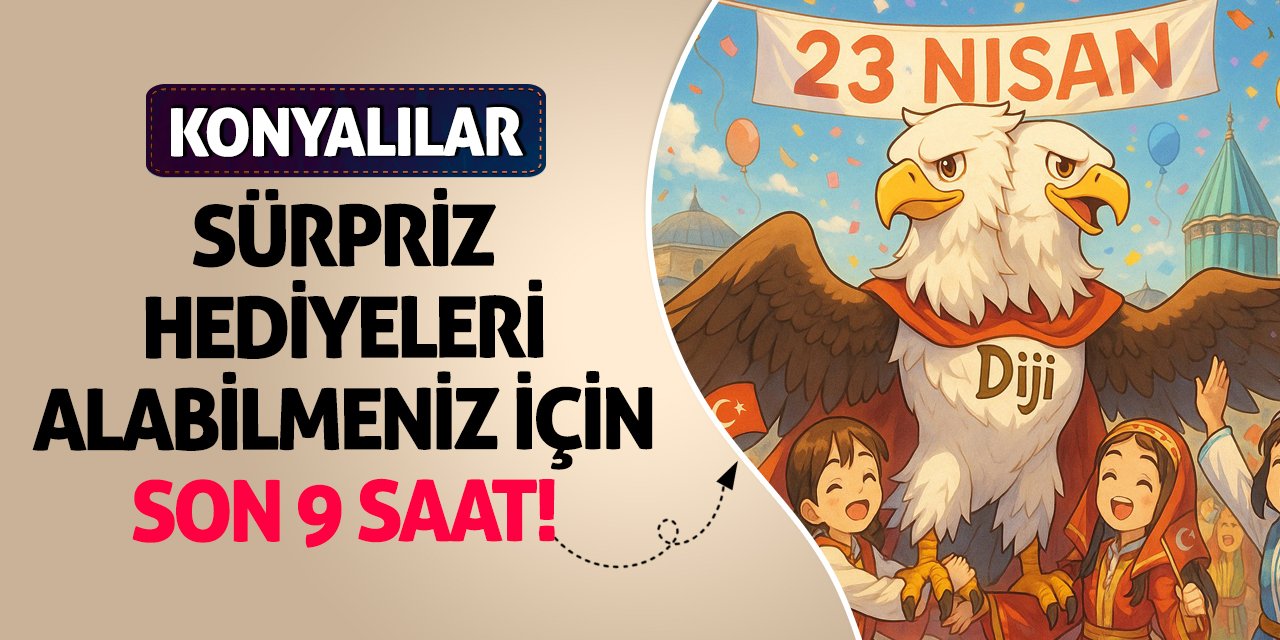 Konyalılar Sürpriz Hediyeleri Alabilmeniz İçin Son 9 Saat!