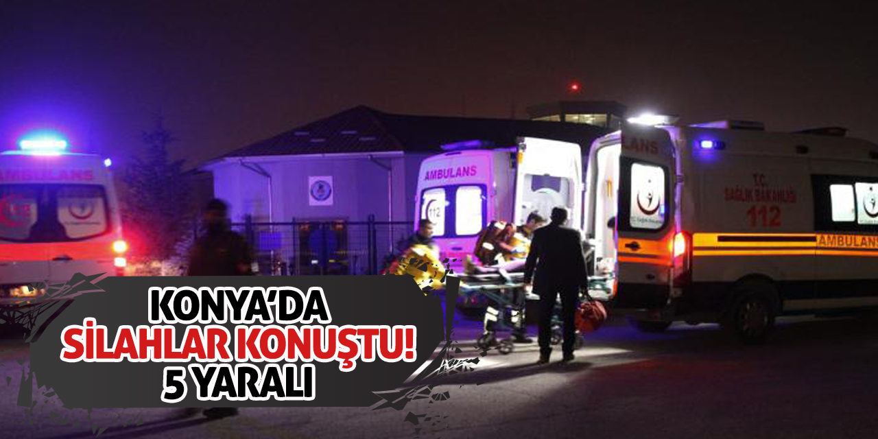 Konya'da silahlar konuştu! 5 yaralı