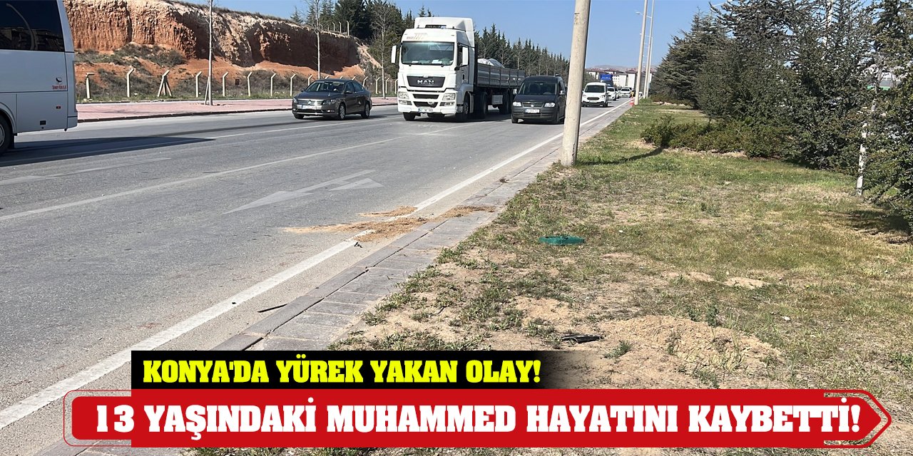 Konya'da yürek yakan olay! 13 yaşındaki Muhammed hayatını kaybetti!