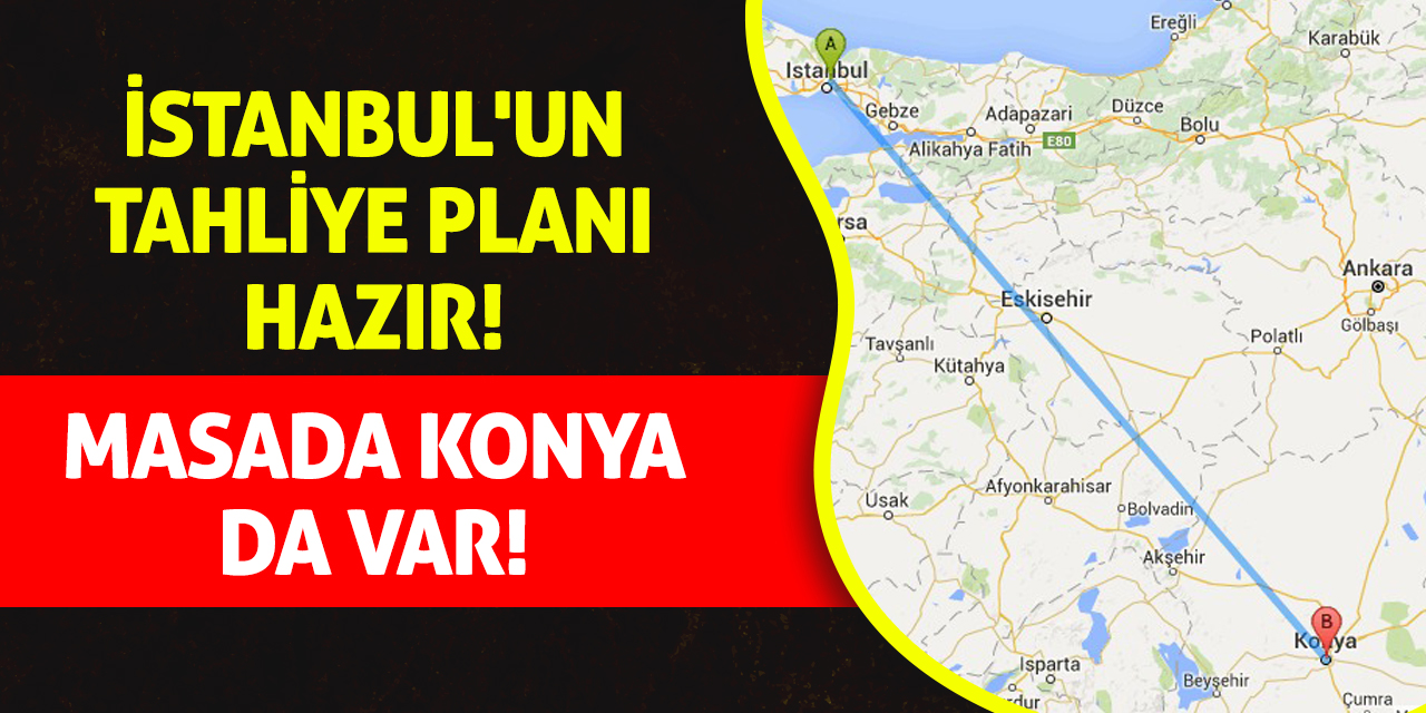 İstanbul'un Tahliye Planı Hazır! Masada Konya da Var!