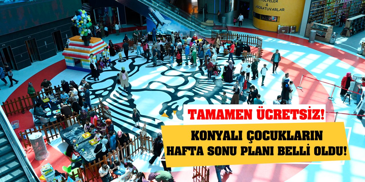 Konyalı çocukların hafta sonu planı belli oldu! Tamamen ücretsiz!