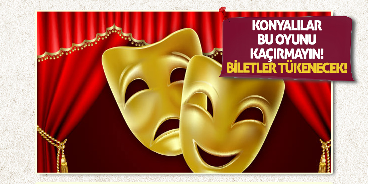 Konyalılar bu oyunu kaçırmayın! Biletler tükenecek!