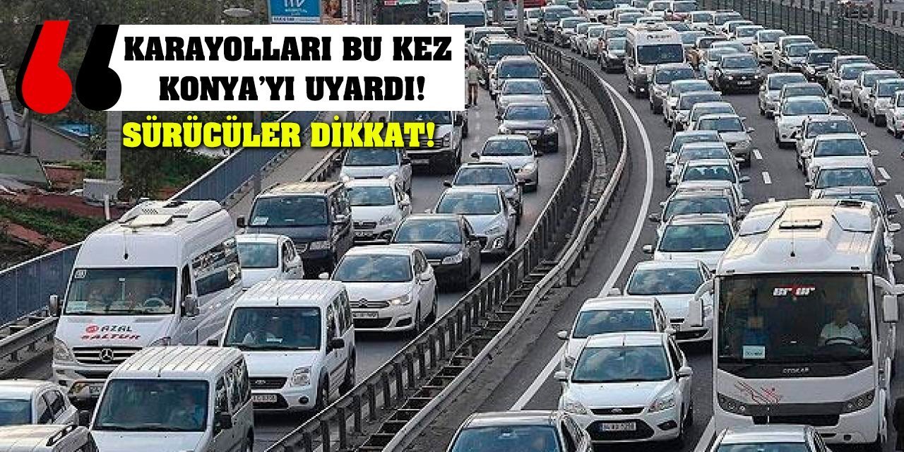 Sürücüler dikkat! Karayolları bu kez Konya'yı uyardı