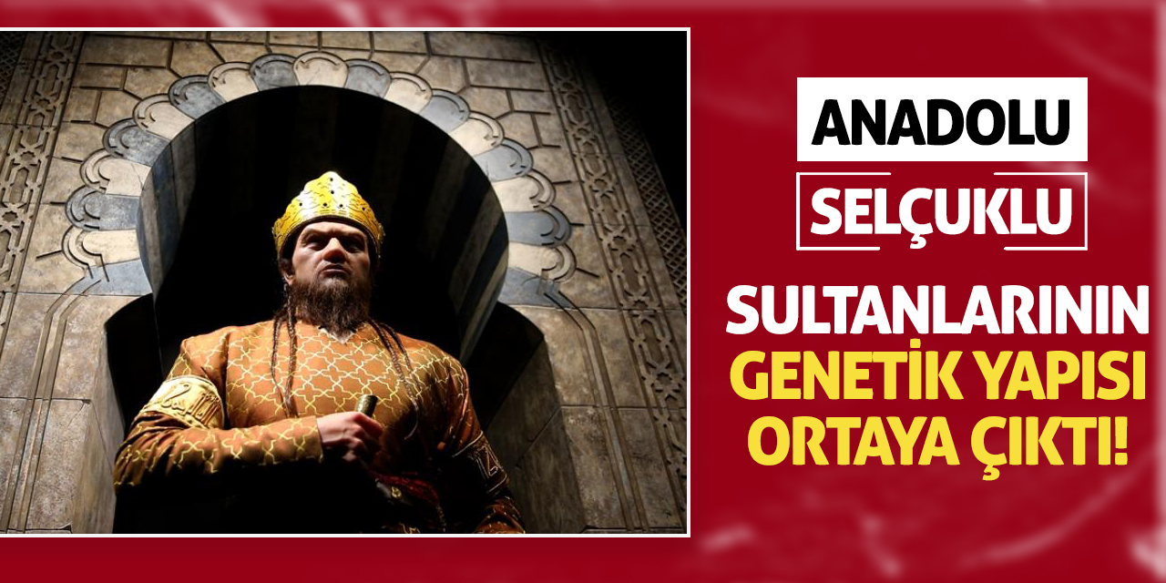 Anadolu Selçuklu Sultanlarının Genetik Yapısı Ortaya Çıktı!