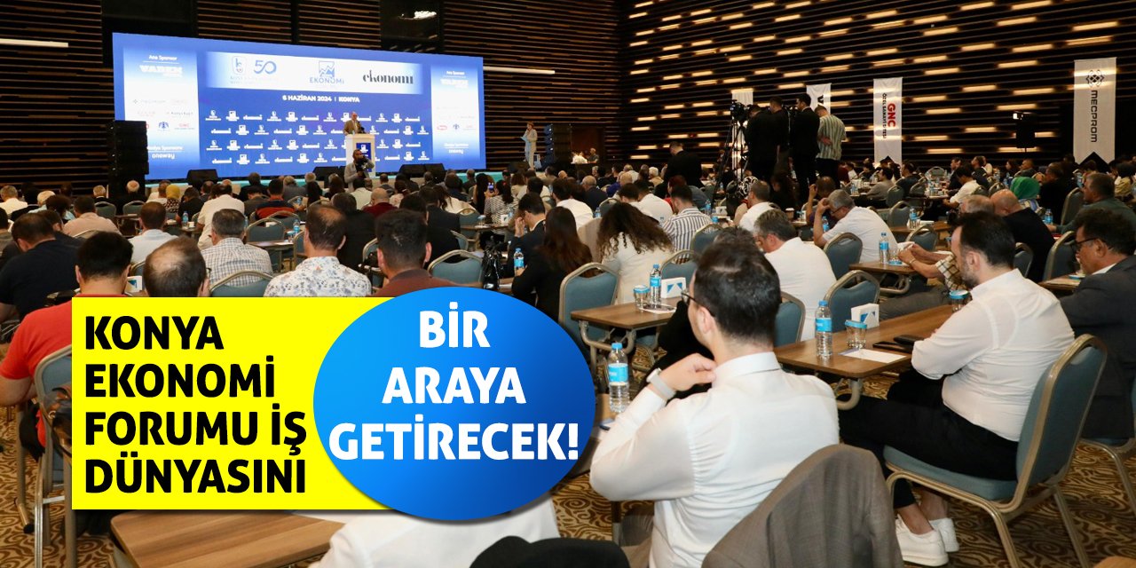 Konya Ekonomi Forumu İş Dünyasını Bir Araya Getirecek!