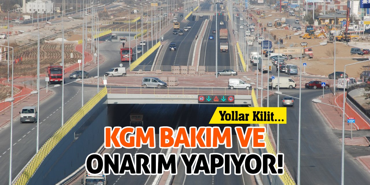 KGM Bakım ve Onarım Yapıyor! Yollar Kilit...