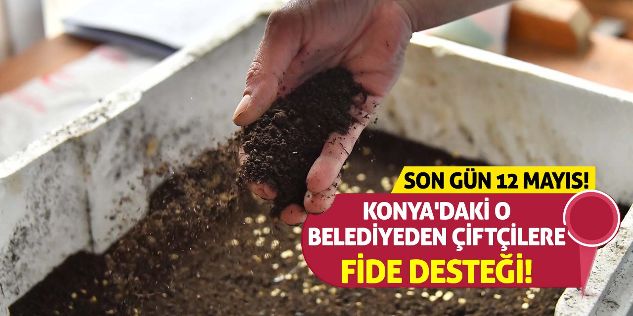 Konya'daki O Belediyeden Çiftçilere Fide Desteği! Son Gün 12 Mayıs!