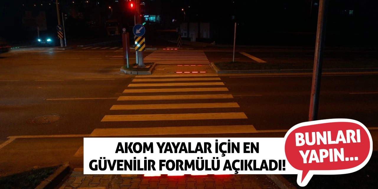 AKOM yayalar için en güvenilir formülü açıkladı! Bunları yapın