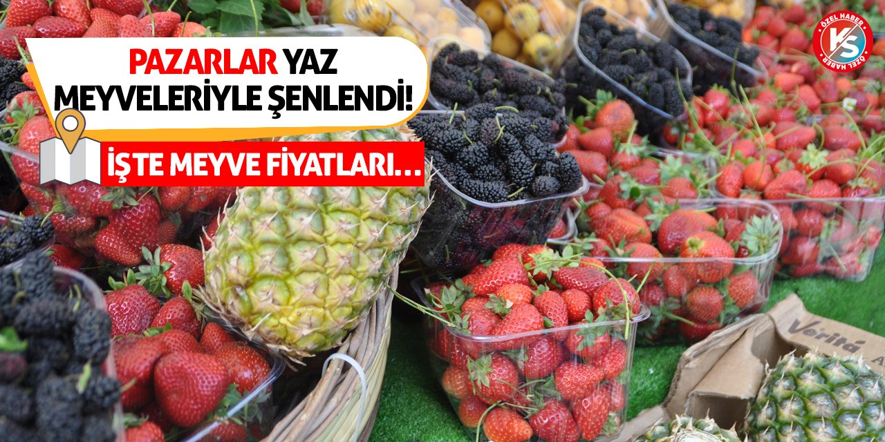 Pazarlar Yaz Meyveleriyle Şenlendi! İşte Meyve Fiyatları…