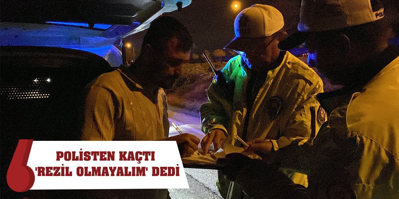 Polisten kaçtı 'rezil olmayalım' dedi