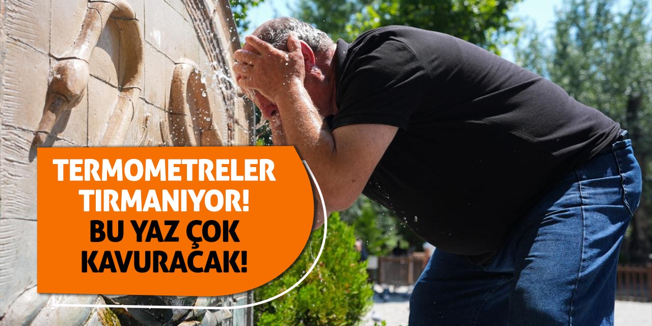 Termometreler Tırmanıyor! Bu yaz çok kavuracak!