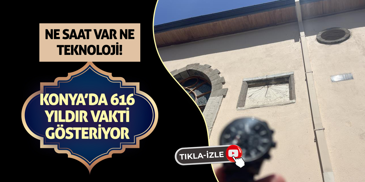 Ne Saat Var Ne Teknoloji! Konya’da 616 Yıldır Vakti Gösteriyor