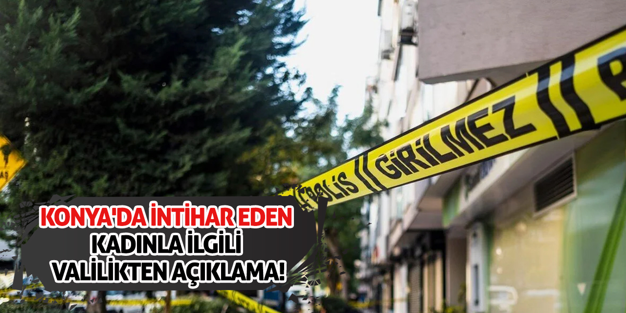 Konya'da intihar eden kadınla ilgili valilikten açıklama!