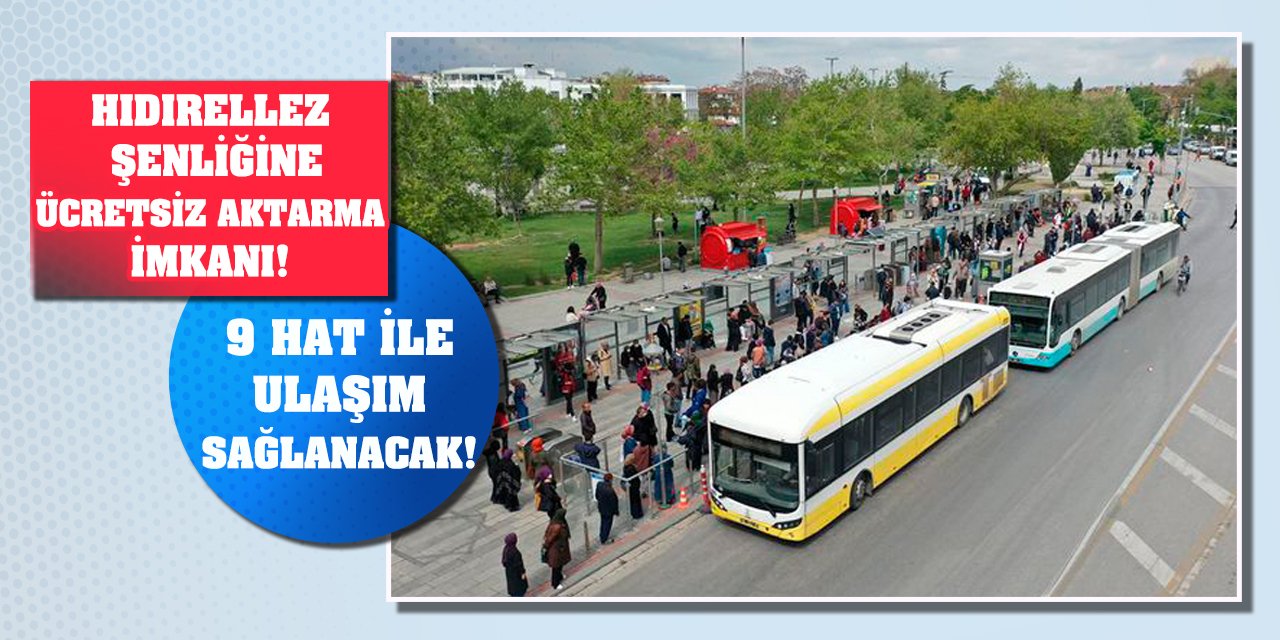 Hıdırellez şenliğine ücretsiz aktarma imkanı! 9 hat ile ulaşım sağlanacak!