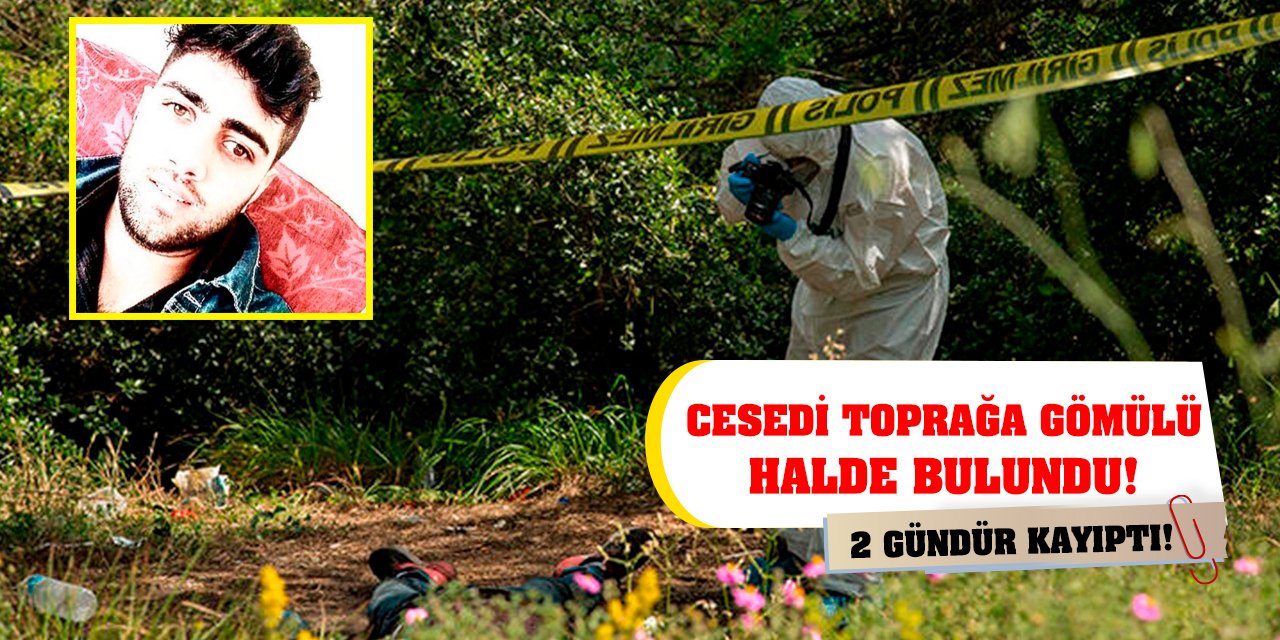 2 gündür kayıptı! Cesedi toprağa gömülü halde bulundu!