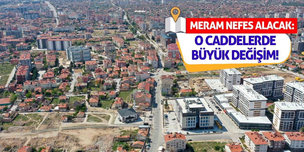Meram Nefes Alacak: O Caddelerde Büyük Değişim!