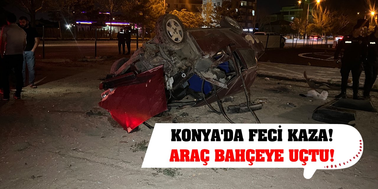Konya'da feci kaza! Araç bahçeye uçtu!