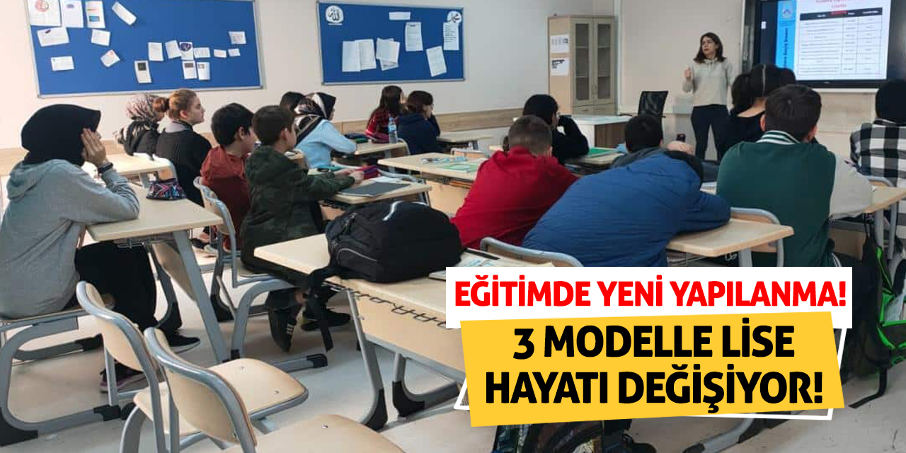 Eğitimde Yeni Yapılanma! 3 Modelle Lise Hayatı Değişiyor!