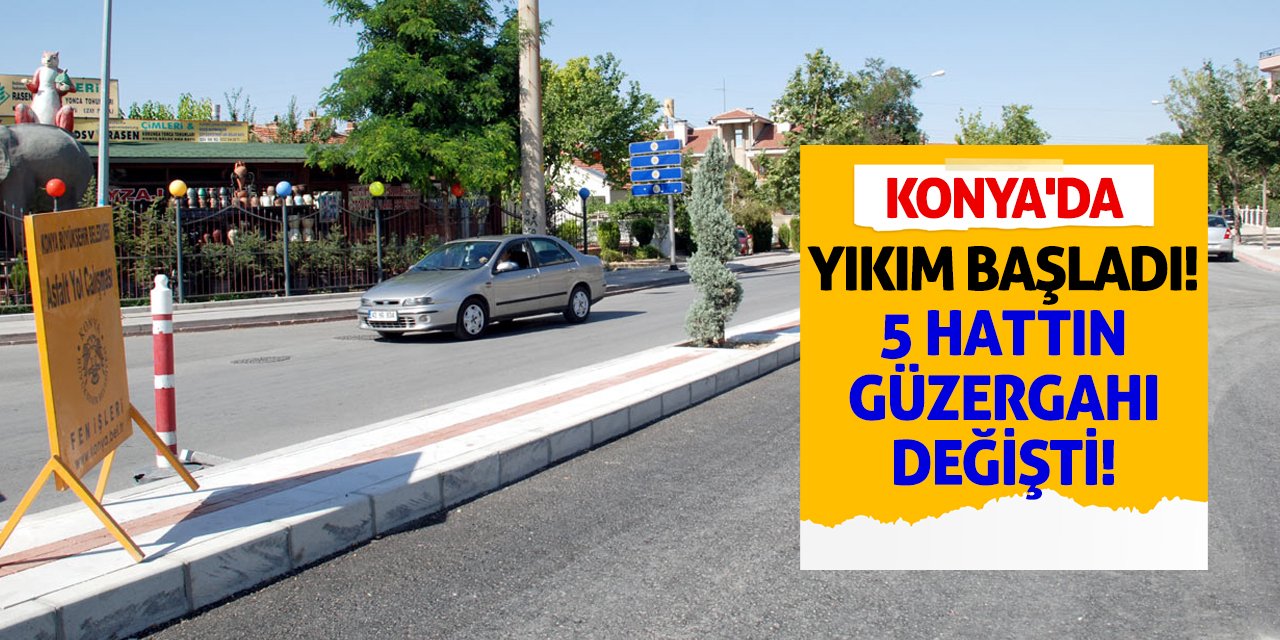 Konya'da Yıkım Başladı! 5 Hattın Güzergahı Değişti!