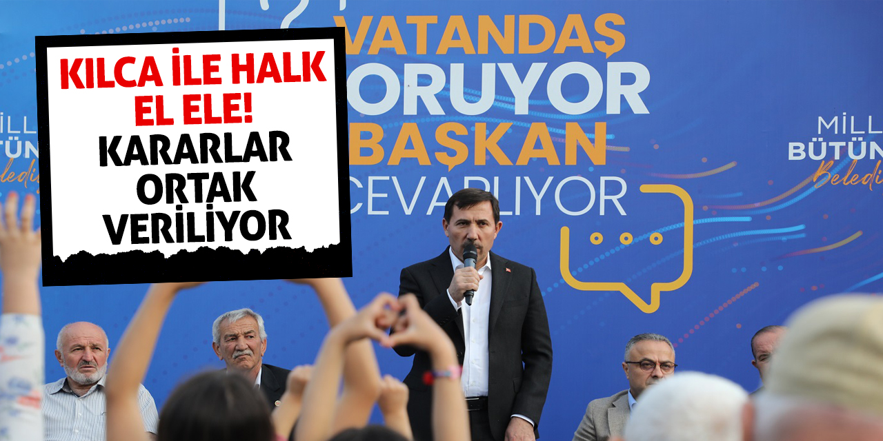 Kılca ile Halk El Ele! Kararlar Ortak Veriliyor