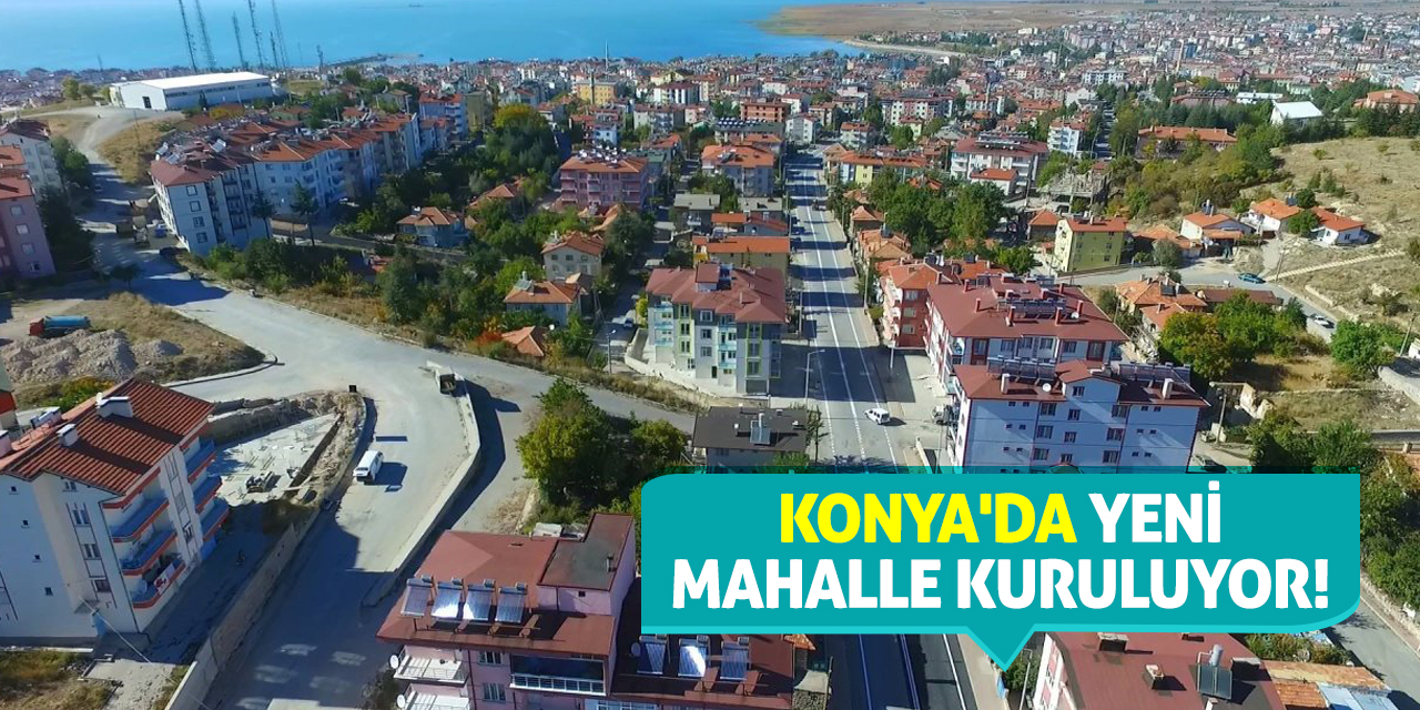 Konya'da yeni mahalle kuruluyor!
