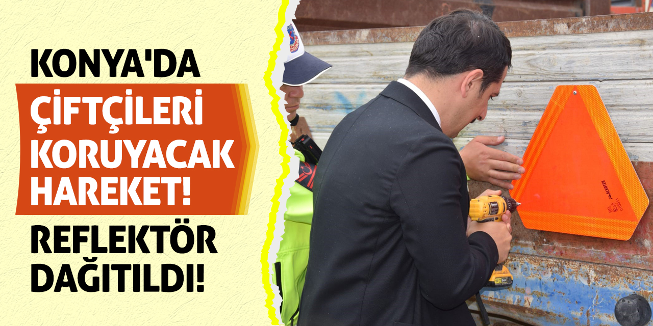 Konya'da Çiftçileri Koruyacak Hareket! Reflektör Dağıtıldı!